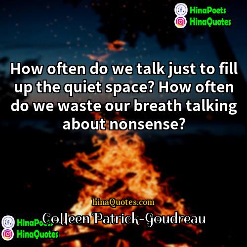 Colleen Patrick-Goudreau Quotes | How often do we talk just to